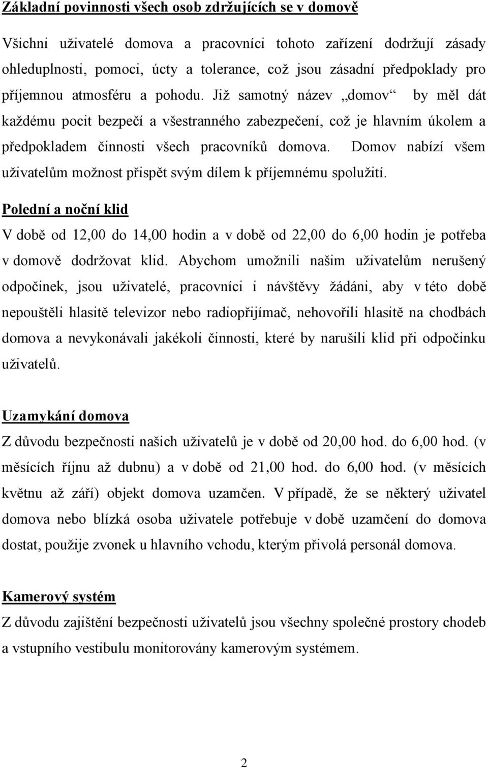 Domov nabízí všem uživatelům možnost přispět svým dílem k příjemnému spolužití. Polední a noční klid V době od 12,00 do 14,00 hodin a v době od 22,00 do 6,00 hodin je potřeba v domově dodržovat klid.