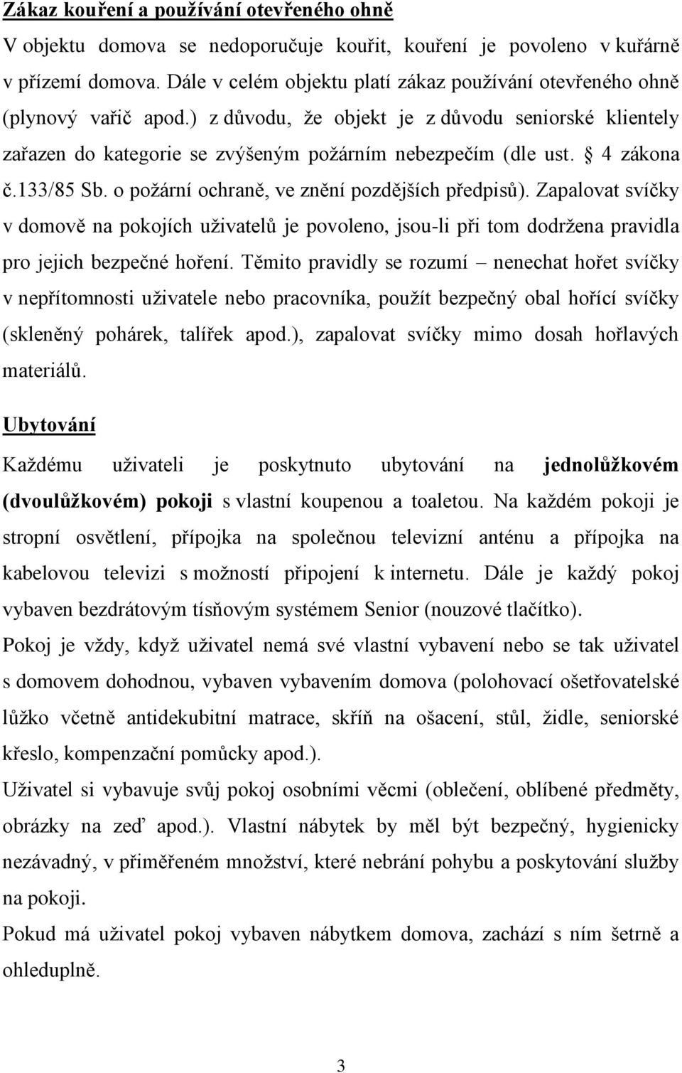 4 zákona č.133/85 Sb. o požární ochraně, ve znění pozdějších předpisů). Zapalovat svíčky v domově na pokojích uživatelů je povoleno, jsou-li při tom dodržena pravidla pro jejich bezpečné hoření.