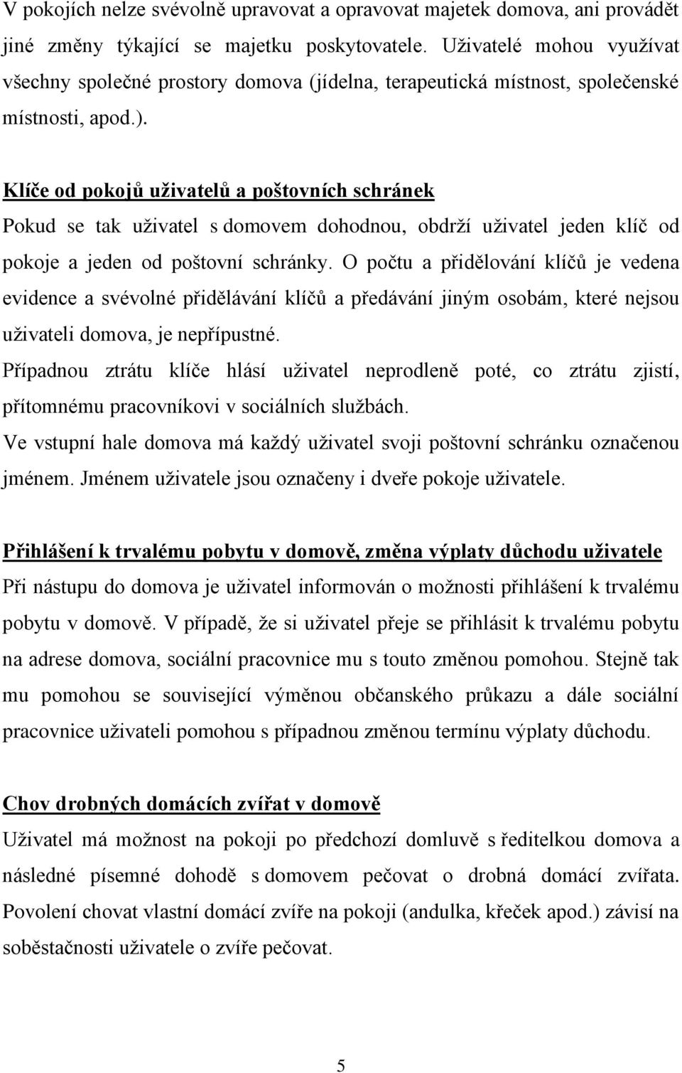 Klíče od pokojů uživatelů a poštovních schránek Pokud se tak uživatel s domovem dohodnou, obdrží uživatel jeden klíč od pokoje a jeden od poštovní schránky.