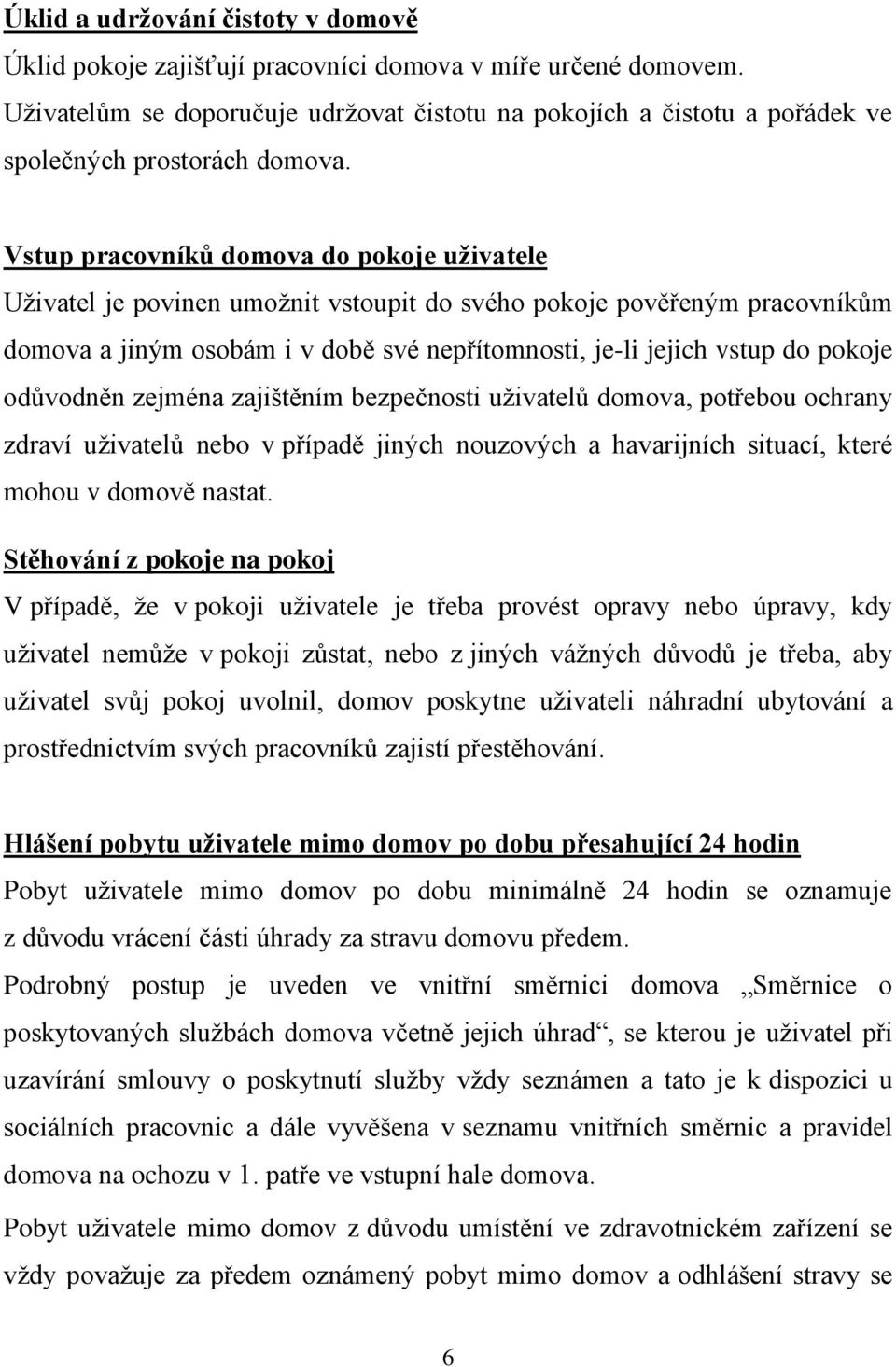 Vstup pracovníků domova do pokoje uživatele Uživatel je povinen umožnit vstoupit do svého pokoje pověřeným pracovníkům domova a jiným osobám i v době své nepřítomnosti, je-li jejich vstup do pokoje