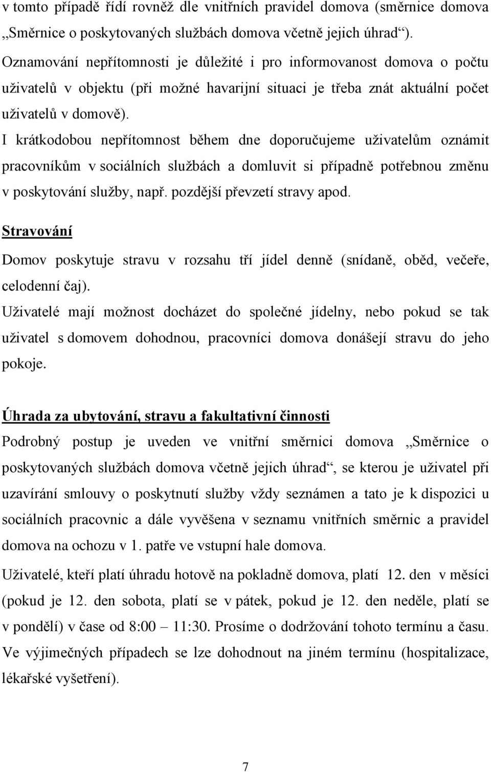 I krátkodobou nepřítomnost během dne doporučujeme uživatelům oznámit pracovníkům v sociálních službách a domluvit si případně potřebnou změnu v poskytování služby, např. pozdější převzetí stravy apod.