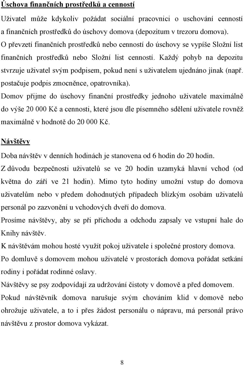 Každý pohyb na depozitu stvrzuje uživatel svým podpisem, pokud není s uživatelem ujednáno jinak (např. postačuje podpis zmocněnce, opatrovníka).