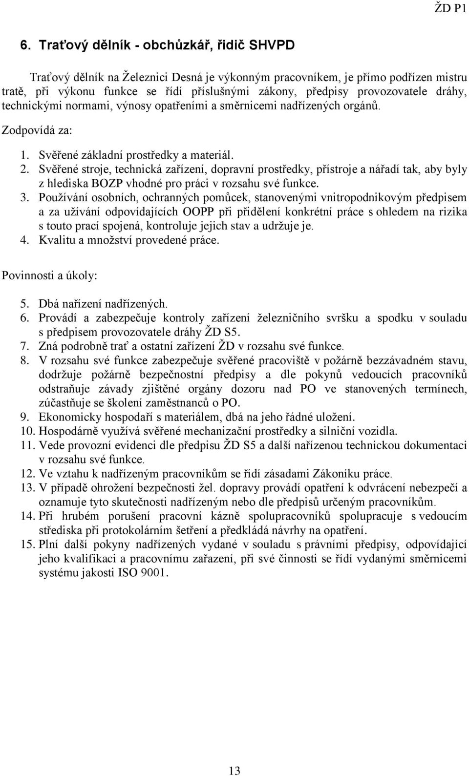 Svěřené stroje, technická zařízení, dopravní prostředky, přístroje a nářadí tak, aby byly z hlediska BOZP vhodné pro práci v rozsahu své funkce. 3.