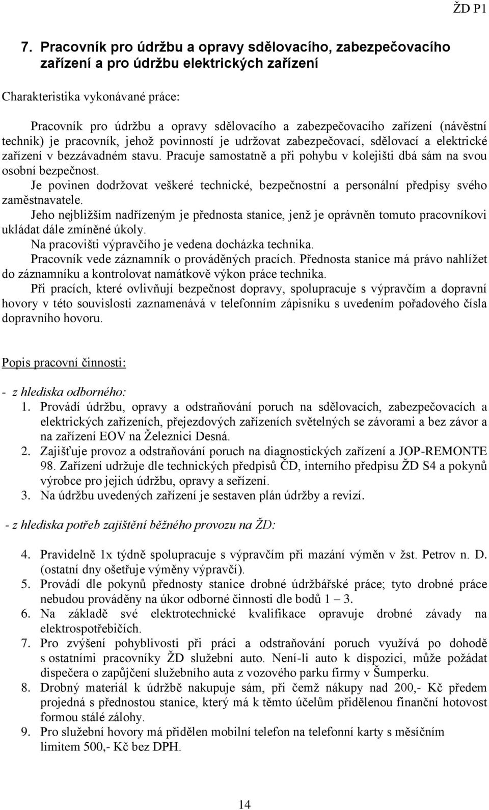 Pracuje samostatně a při pohybu v kolejišti dbá sám na svou osobní bezpečnost. Je povinen dodržovat veškeré technické, bezpečnostní a personální předpisy svého zaměstnavatele.