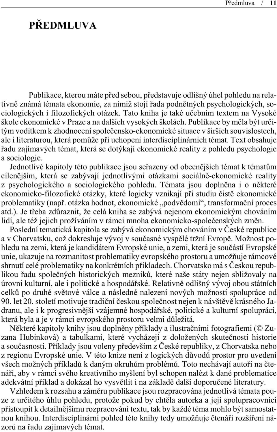 Publikace by mìla být urèitým vodítkem k zhodnocení spoleèensko-ekonomické situace v širších souvislostech, ale i literaturou, která pomùže pøi uchopení interdisciplinárních témat.