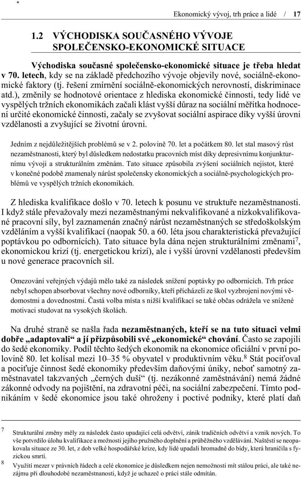 ), zmìnily se hodnotové orientace z hlediska ekonomické èinnosti, tedy lidé ve vyspìlých tržních ekonomikách zaèali klást vyšší dùraz na sociální mìøítka hodnocení urèité ekonomické èinnosti, zaèaly