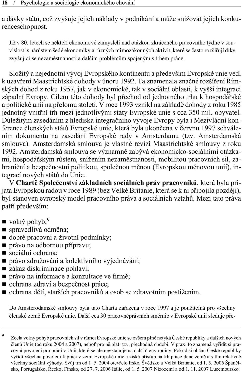 nezamìstnanosti a dalším problémùm spojeným s trhem práce. Složitý a nejednotní vývoj Evropského kontinentu a pøedevším Evropské unie vedl k uzavøení Maastrichtské dohody v únoru 1992.