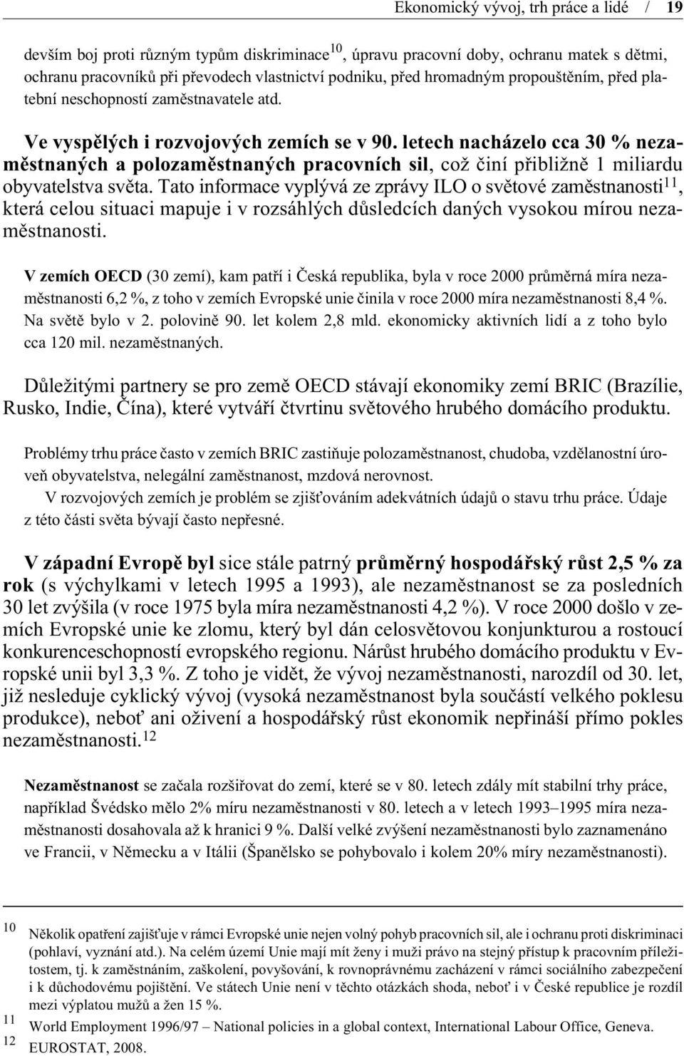 letech nacházelo cca 30 % nezamìstnaných a polozamìstnaných pracovních sil, což èiní pøibližnì 1 miliardu obyvatelstva svìta.