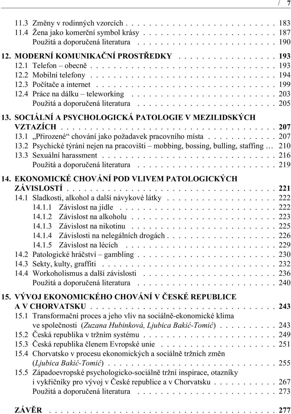 4 Práce na dálku teleworking......................... 203 Použitá a doporuèená literatura........................ 205 13. SOCIÁLNÍ A PSYCHOLOGICKÁ PATOLOGIE V MEZILIDSKÝCH VZTAZÍCH...207 13.