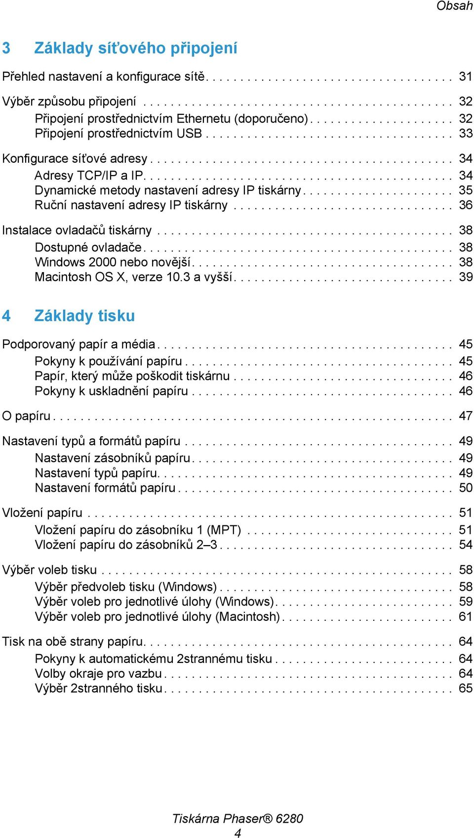 ............................................ 34 Dynamické metody nastavení adresy IP tiskárny...................... 35 Ruční nastavení adresy IP tiskárny................................ 36 Instalace ovladačů tiskárny.