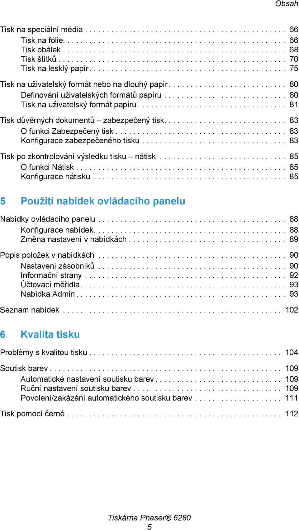 .......................... 80 Definování uživatelských formátů papíru............................ 80 Tisk na uživatelský formát papíru.................................. 81 Tisk důvěrných dokumentů zabezpečený tisk.