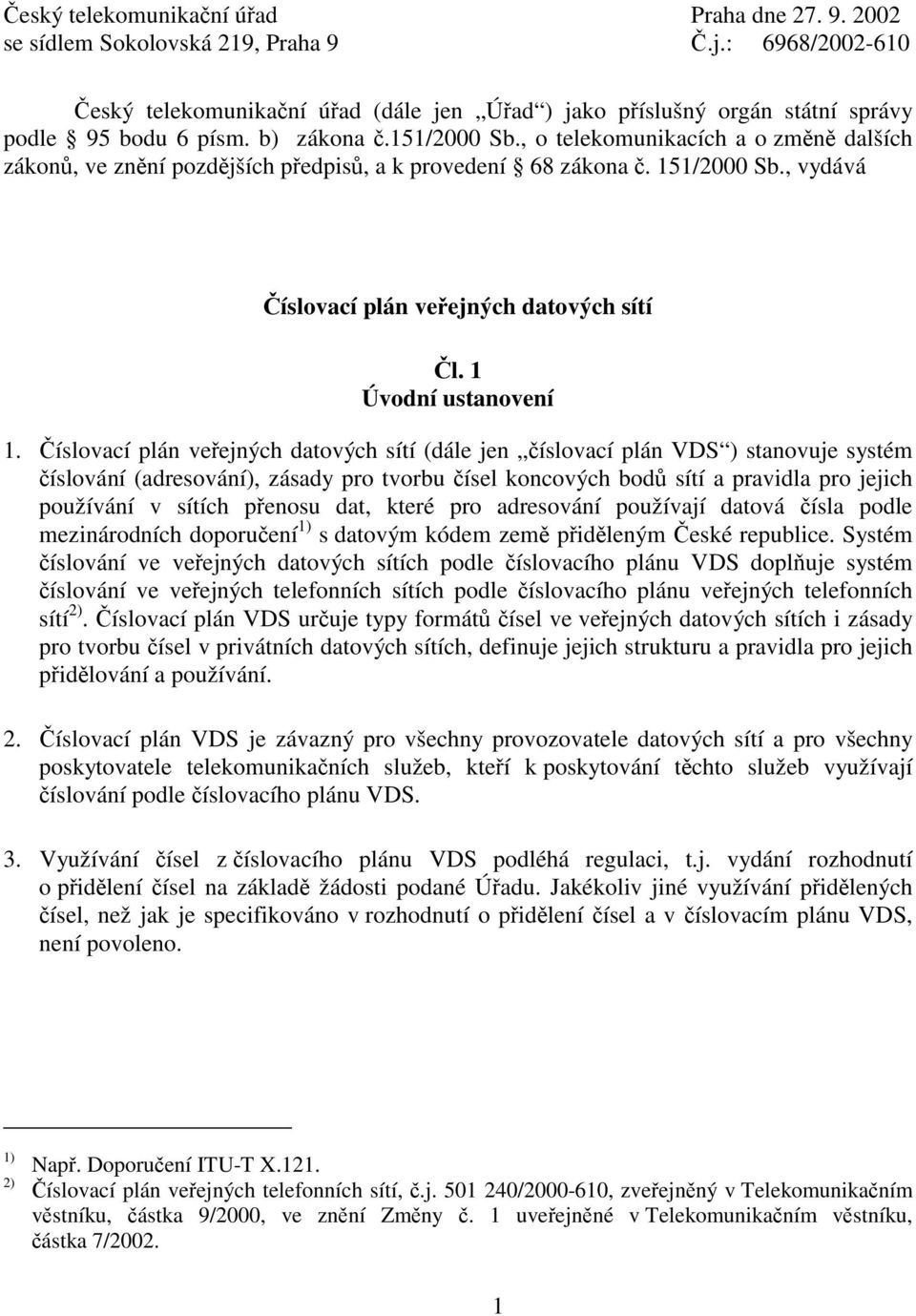 , o telekomunikacích a o změně dalších zákonů, ve znění pozdějších předpisů, a k provedení 68 zákona č. 151/2000 Sb., vydává Číslovací plán veřejných datových sítí Čl. 1 Úvodní ustanovení 1.