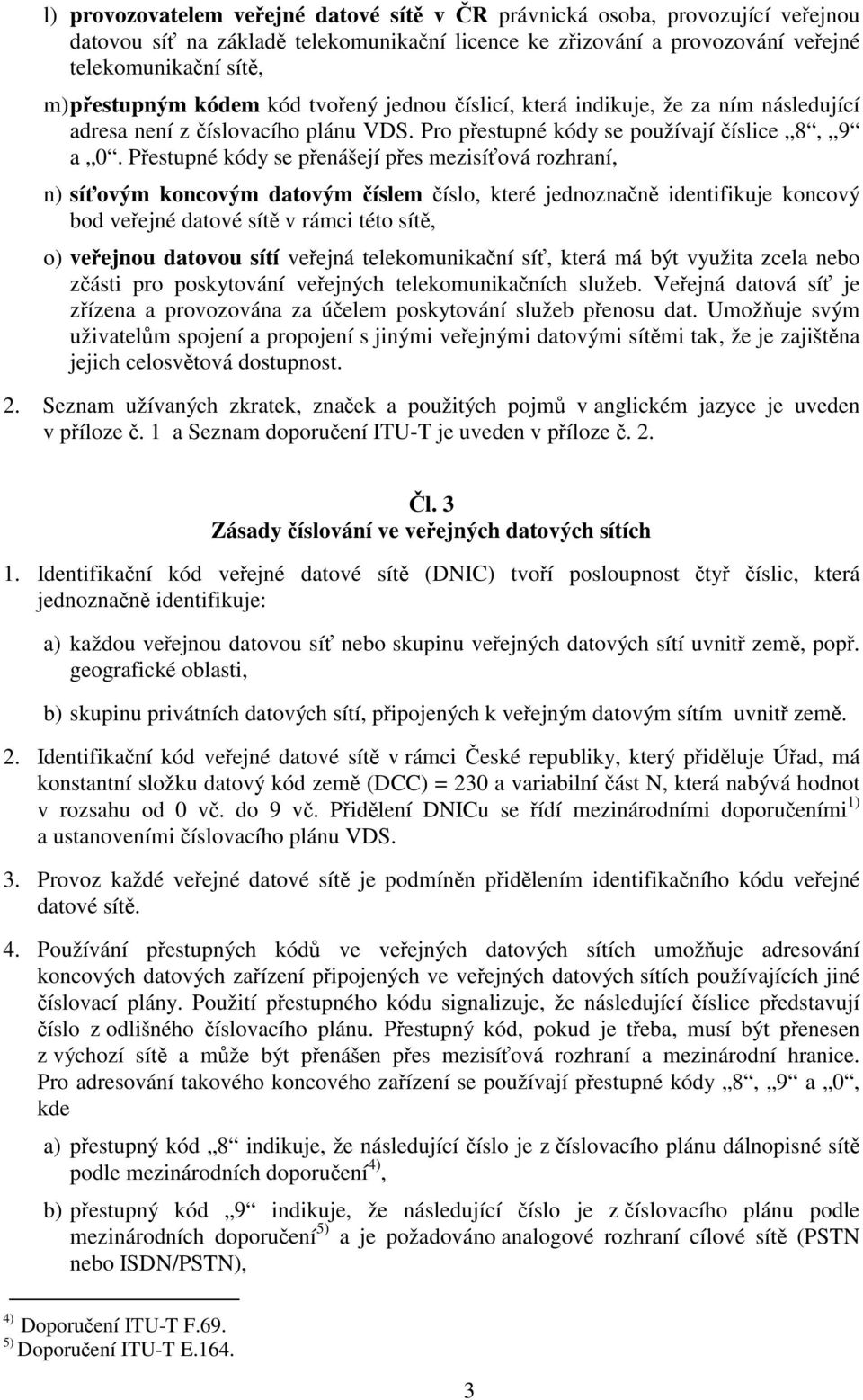 Přestupné kódy se přenášejí přes mezisíťová rozhraní, n) síťovým koncovým datovým číslem číslo, které jednoznačně identifikuje koncový bod veřejné datové sítě v rámci této sítě, o) veřejnou datovou