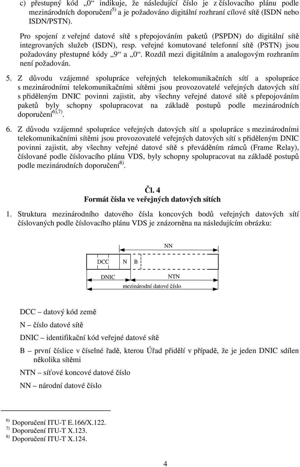 Rozdíl mezi digitálním a analogovým rozhraním není požadován. 5.