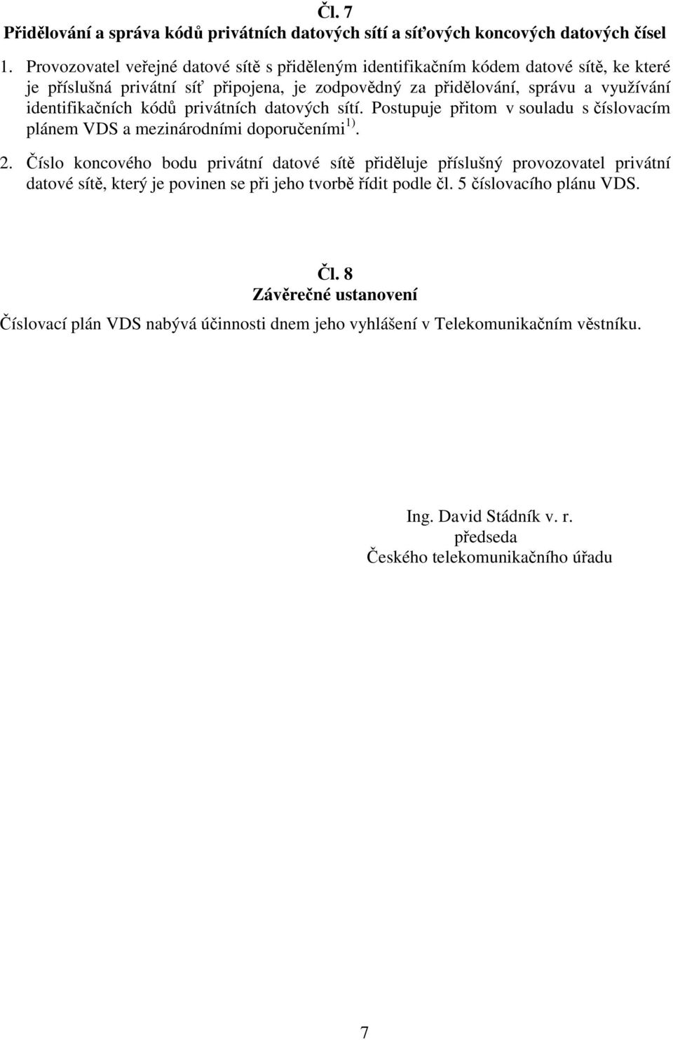 identifikačních kódů privátních datových sítí. Postupuje přitom v souladu s číslovacím plánem VDS a mezinárodními doporučeními 1). 2.