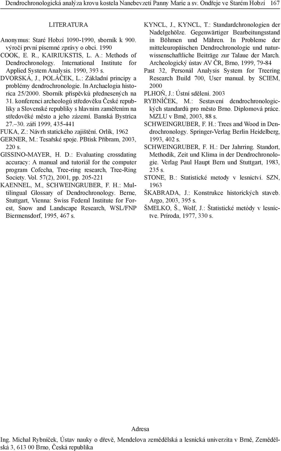 : Základní principy a problémy dendrochronologie. In Archaelogia historica 25/2000. Sborník příspěvků přednesených na 31.