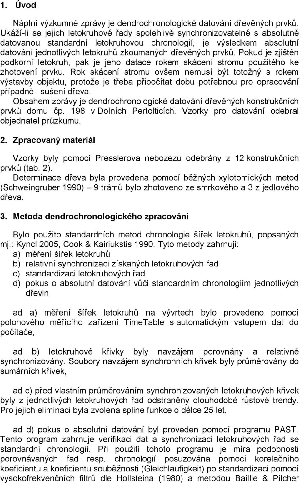 dřevěných prvků. Pokud je zjištěn podkorní letokruh, pak je jeho datace rokem skácení stromu použitého ke zhotovení prvku.