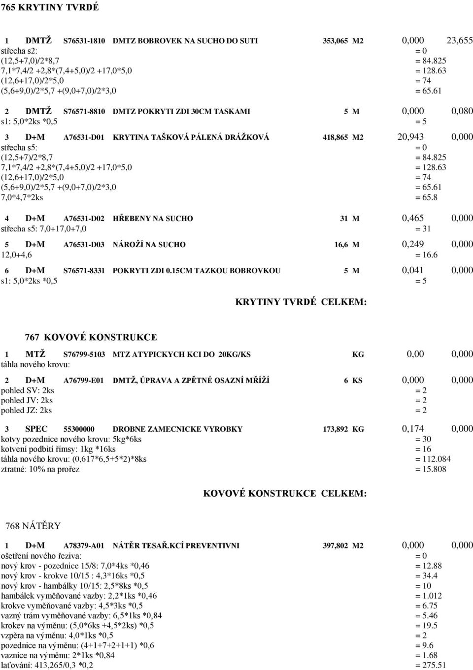 8 4 D+M A76531-D02 HŘEBENY NA SUCHO 31 M 0,465 0,000 střecha s5: 7,0+17,0+7,0 = 31 5 D+M A76531-D03 NÁROŽÍ NA SUCHO 16,6 M 0,249 0,000 12,0+4,6 = 16.6 6 D+M S76571-8331 POKRYTI ZDI 0.