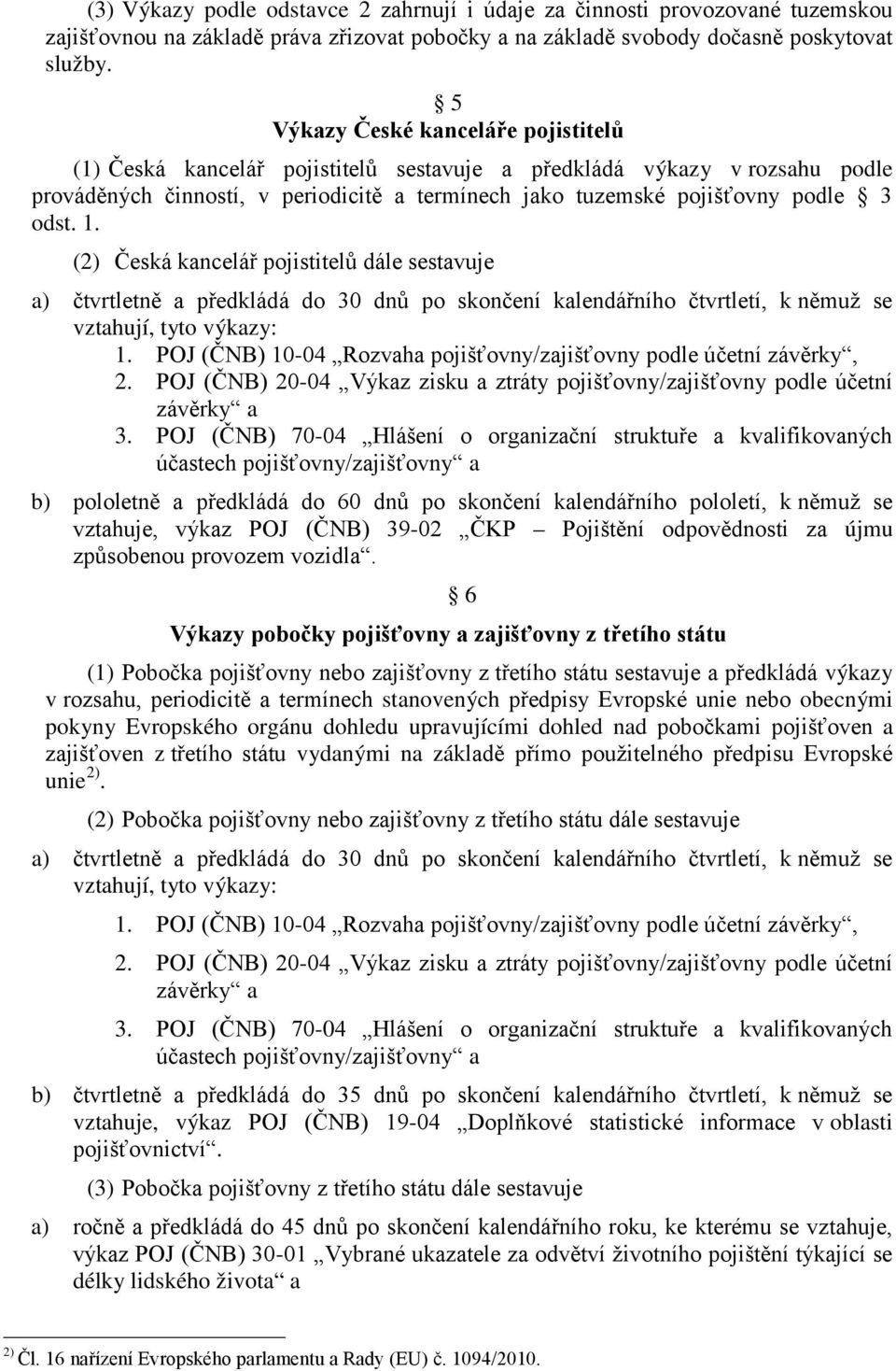 1. (2) Česká kancelář pojistitelů dále sestavuje a) čtvrtletně a předkládá do 30 dnů po skončení kalendářního čtvrtletí, k němuž se 1.