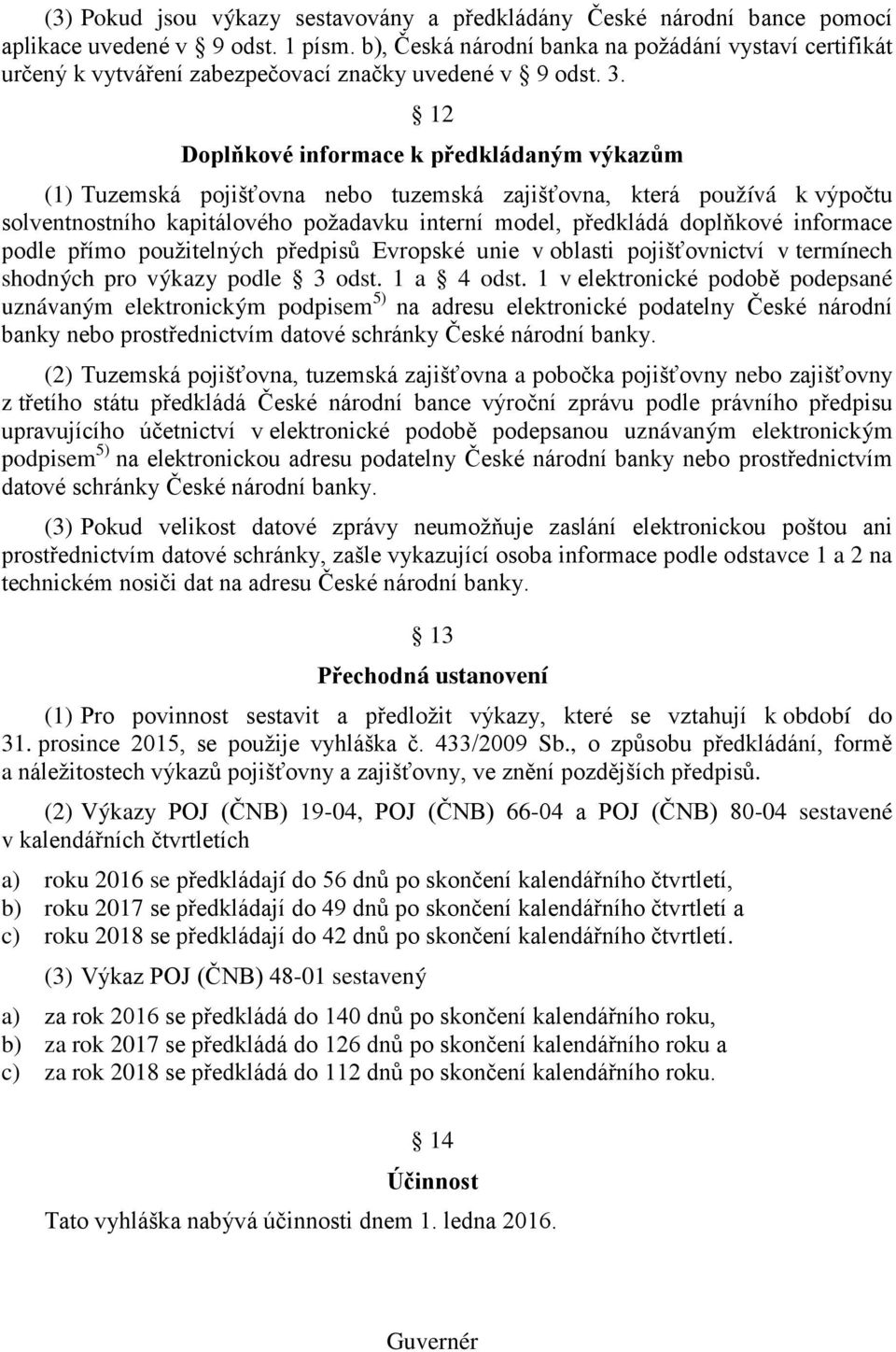 12 Doplňkové informace k předkládaným výkazům (1) Tuzemská pojišťovna nebo tuzemská zajišťovna, která používá k výpočtu solventnostního kapitálového požadavku interní model, předkládá doplňkové