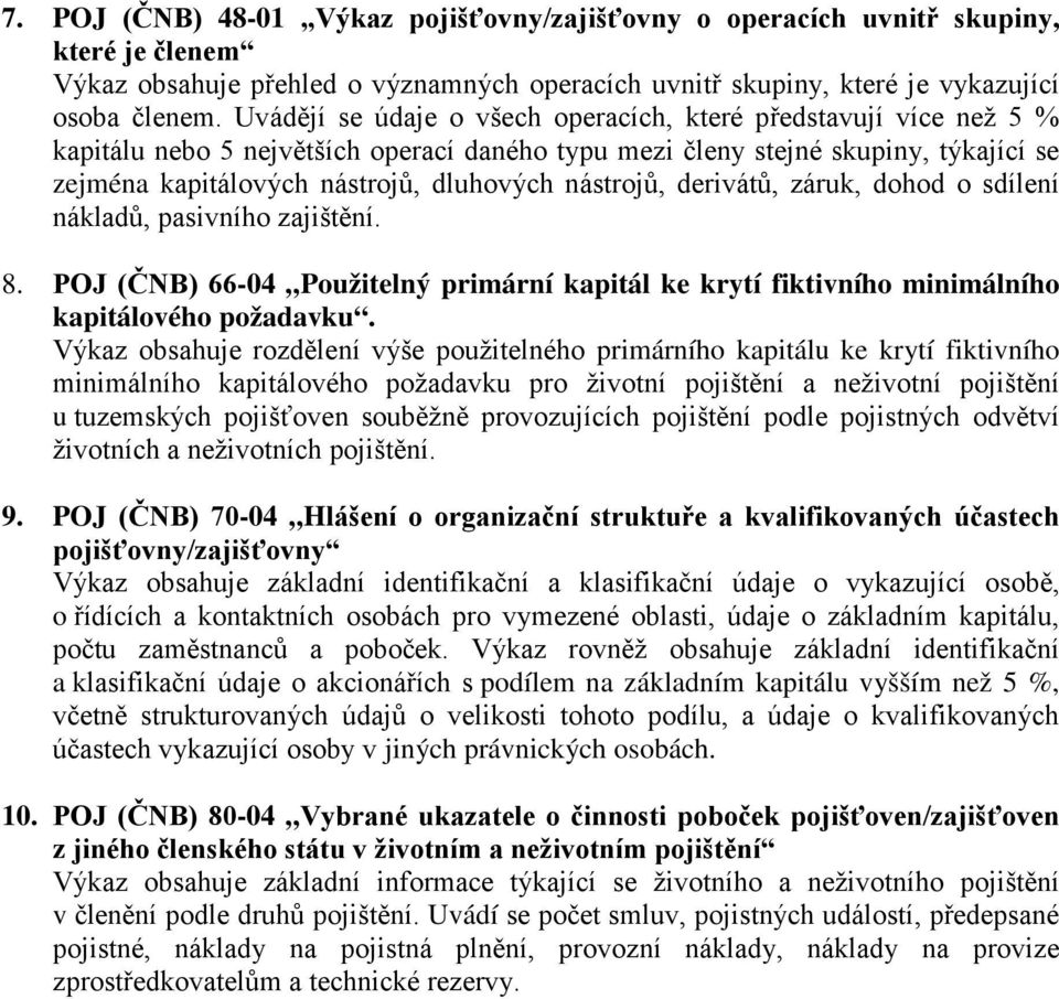 nástrojů, derivátů, záruk, dohod o sdílení nákladů, pasivního zajištění. 8. POJ (ČNB) 66-04 Použitelný primární kapitál ke krytí fiktivního minimálního kapitálového požadavku.