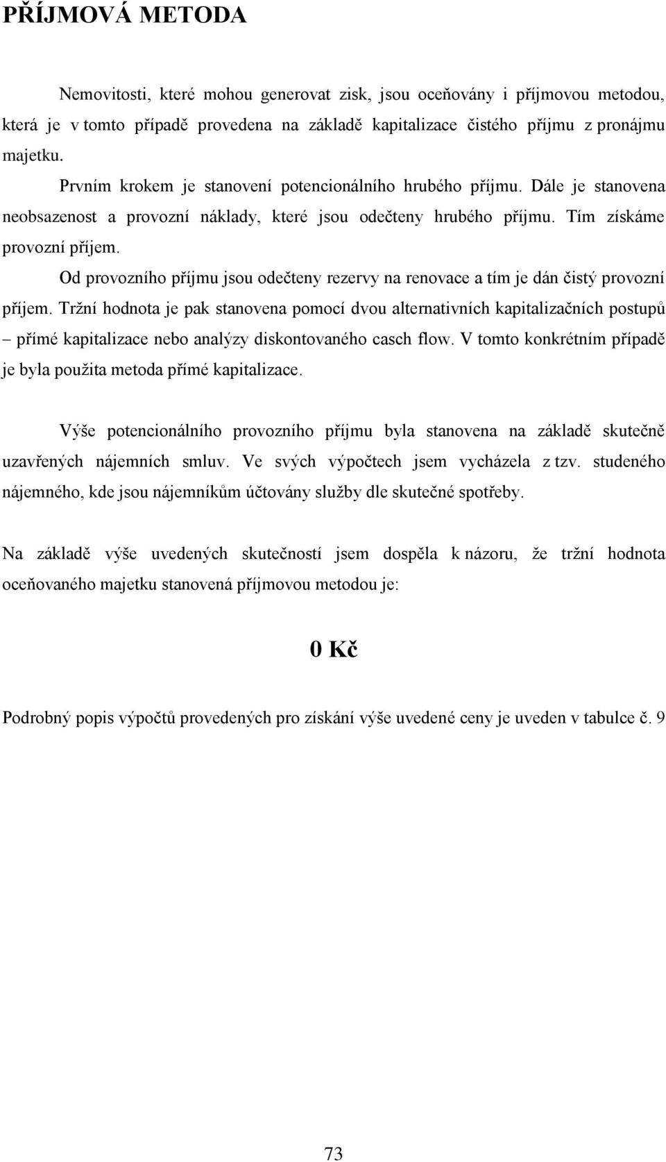 Od provozního příjmu jsou odečteny rezervy na renovace a tím je dán čistý provozní příjem.