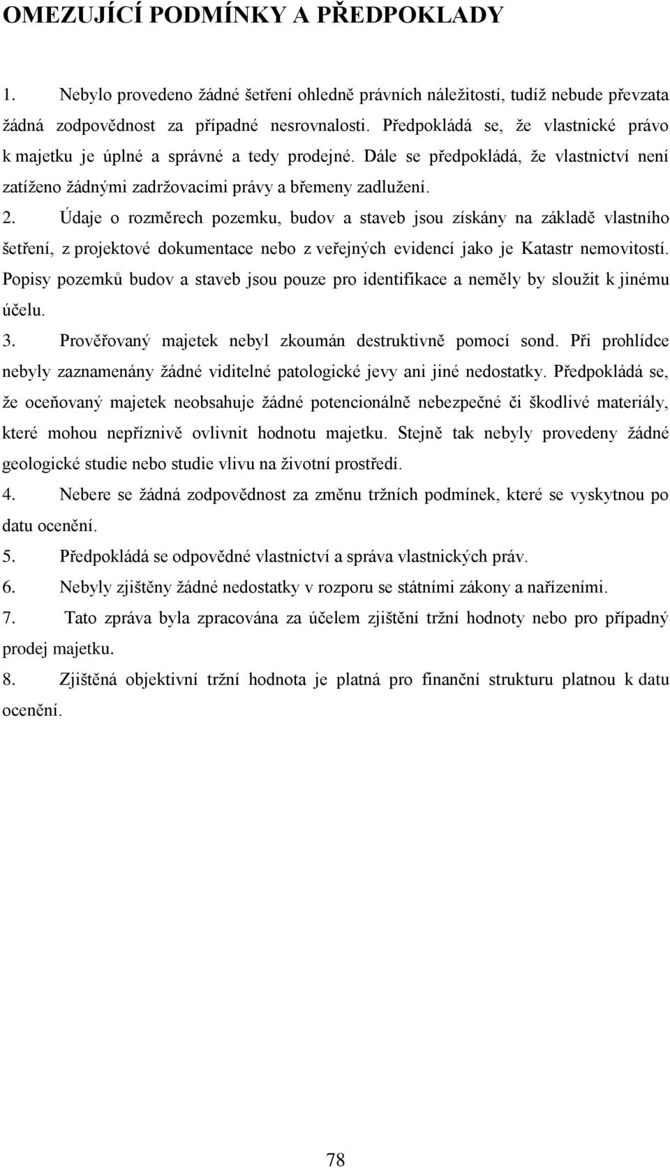 Údaje o rozměrech pozemku, budov a staveb jsou získány na základě vlastního šetření, z projektové dokumentace nebo z veřejných evidencí jako je Katastr nemovitostí.