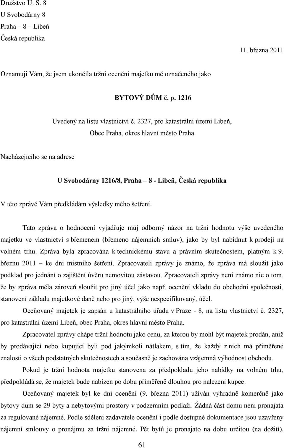 2327, pro katastrální území Libeň, Obec Praha, okres hlavní město Praha Nacházejícího se na adrese U Svobodárny 1216/8, Praha 8 - Libeň, Česká republika V této zprávě Vám předkládám výsledky mého