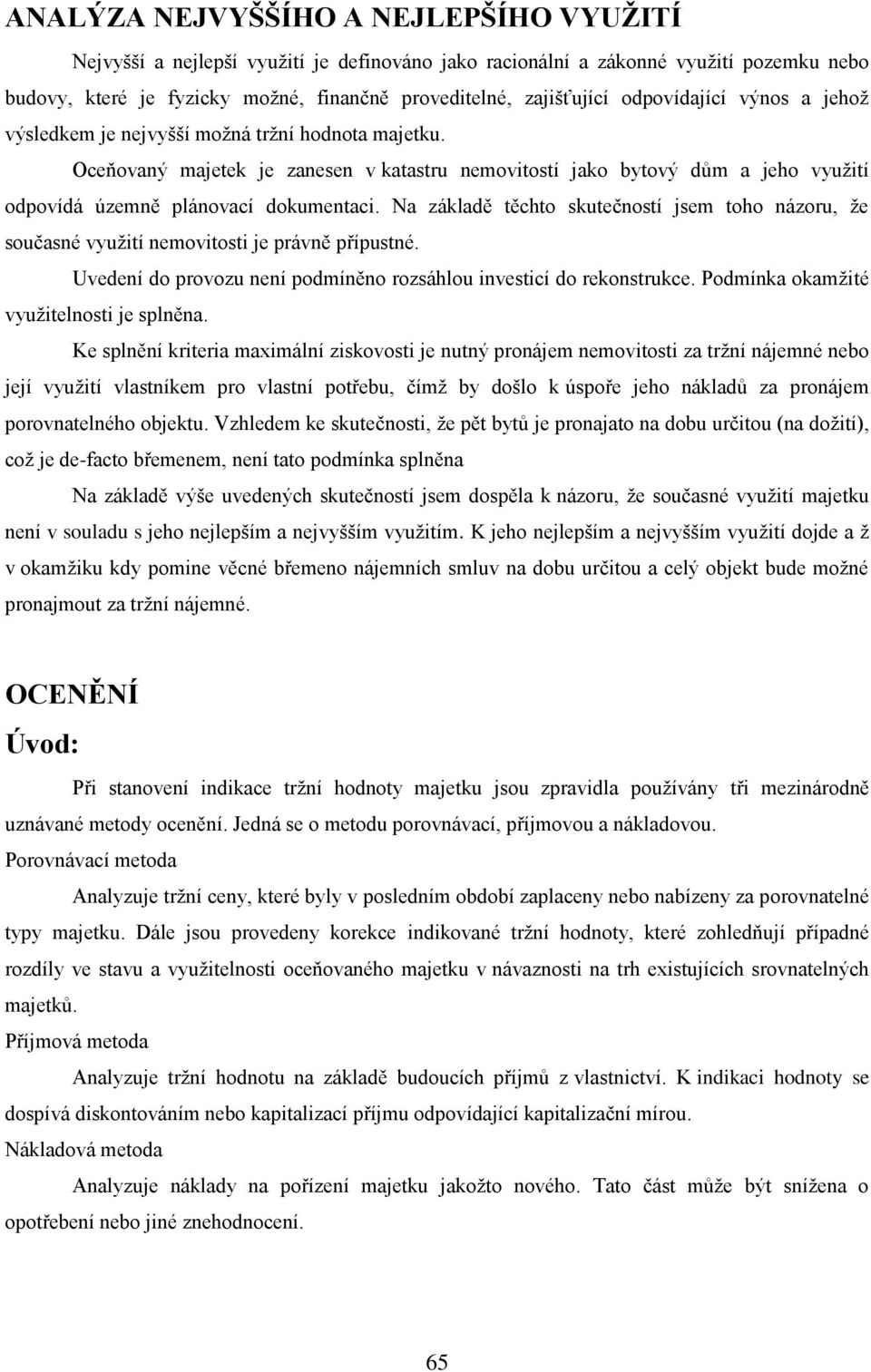 Na základě těchto skutečností jsem toho názoru, že současné využití nemovitosti je právně přípustné. Uvedení do provozu není podmíněno rozsáhlou investicí do rekonstrukce.