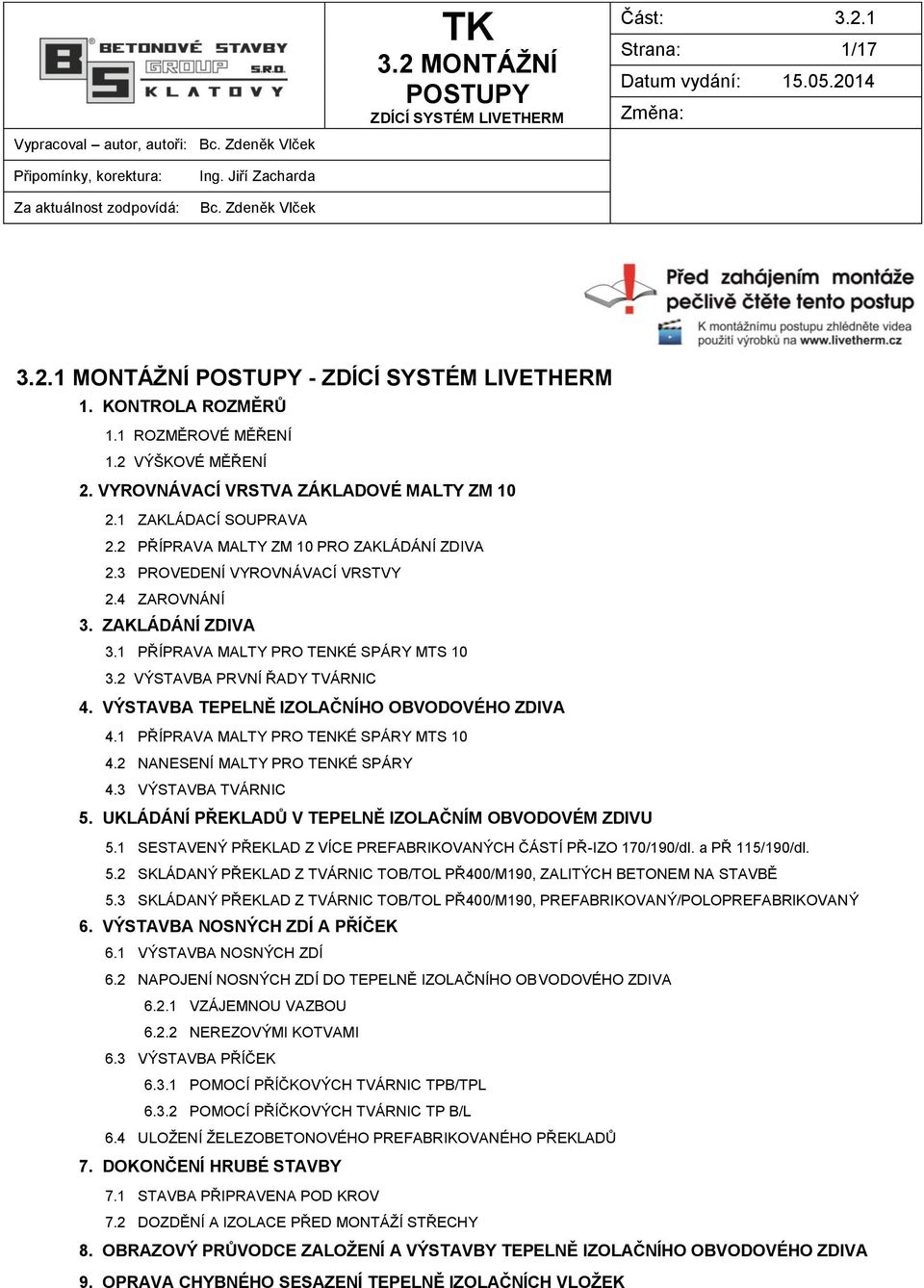 ZAKLÁDÁNÍ ZDIVA 3.1 PŘÍPRAVA MALTY PRO TENKÉ SPÁRY MTS 10 3.2 VÝSTAVBA PRVNÍ ŘADY TVÁRNIC 4. VÝSTAVBA TEPELNĚ IZOLAČNÍHO OBVODOVÉHO ZDIVA 4.1 PŘÍPRAVA MALTY PRO TENKÉ SPÁRY MTS 10 4.