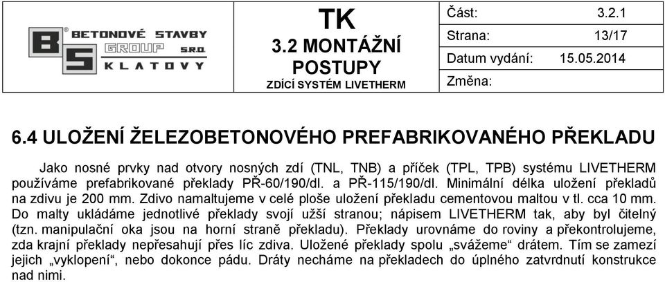 a PŘ-115/190/dl. Minimální délka uložení překladů na zdivu je 200 mm. Zdivo namaltujeme v celé ploše uložení překladu cementovou maltou v tl. cca 10 mm.