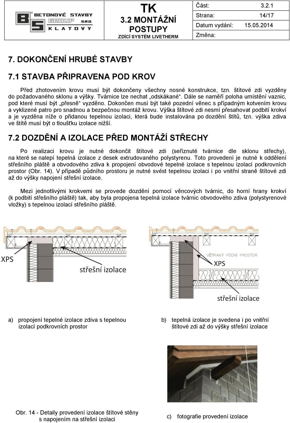 Dokončen musí být také pozední věnec s případným kotvením krovu a vyklizené patro pro snadnou a bezpečnou montáž krovu.