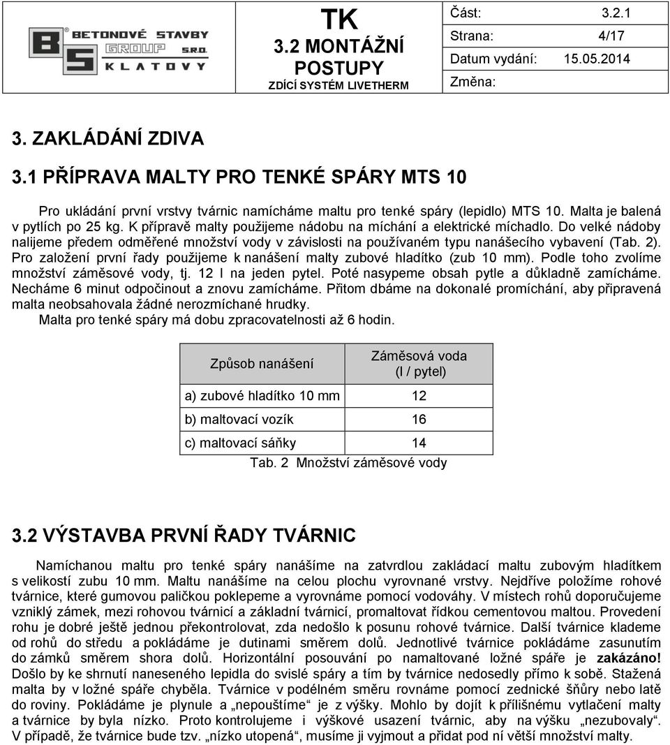 Pro založení první řady použijeme k nanášení malty zubové hladítko (zub 10 mm). Podle toho zvolíme množství záměsové vody, tj. 12 l na jeden pytel. Poté nasypeme obsah pytle a důkladně zamícháme.