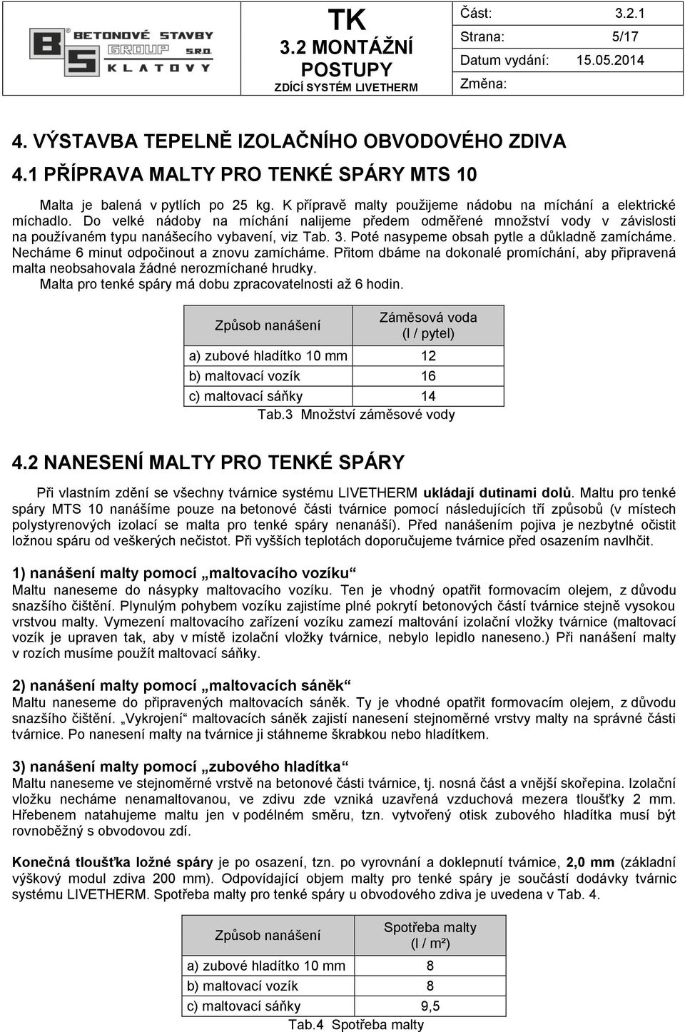 Poté nasypeme obsah pytle a důkladně zamícháme. Necháme 6 minut odpočinout a znovu zamícháme. Přitom dbáme na dokonalé promíchání, aby připravená malta neobsahovala žádné nerozmíchané hrudky.