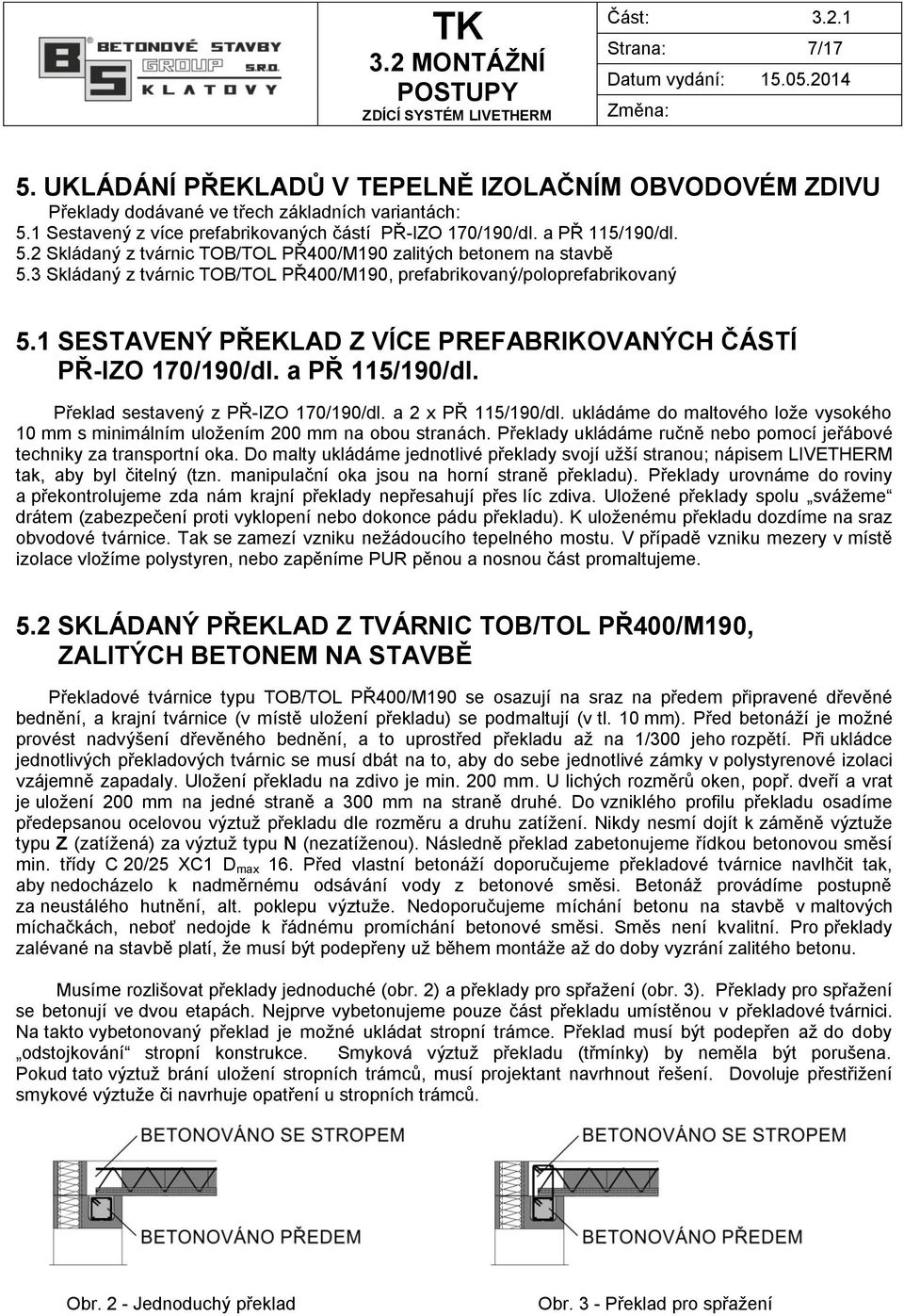 1 SESTAVENÝ PŘEKLAD Z VÍCE PREFABRIKOVANÝCH ČÁSTÍ PŘ-IZO 170/190/dl. a PŘ 115/190/dl. Překlad sestavený z PŘ-IZO 170/190/dl. a 2 x PŘ 115/190/dl.