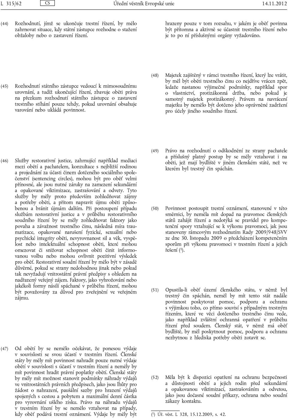 (45) Rozhodnutí státního zástupce vedoucí k mimosoudnímu urovnání, a tudíž ukončující řízení, zbavuje oběti práva na přezkum rozhodnutí státního zástupce o zastavení trestního stíhání pouze tehdy,