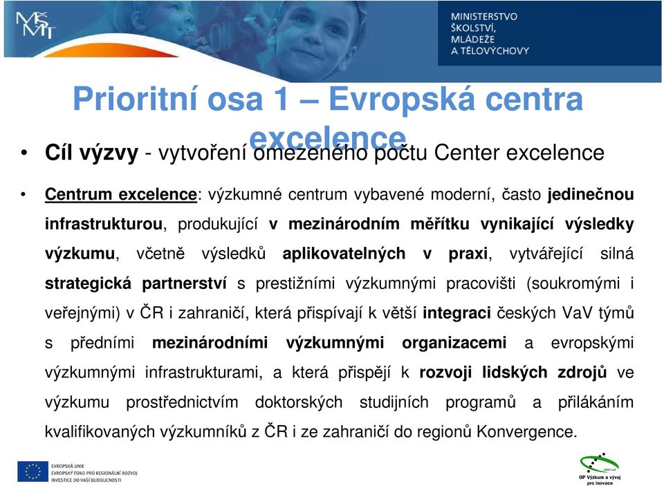 (soukromými i veřejnými) v ČR i zahraničí, která přispívají k větší integraci českých VaV týmů s předními mezinárodními výzkumnými organizacemi a evropskými výzkumnými