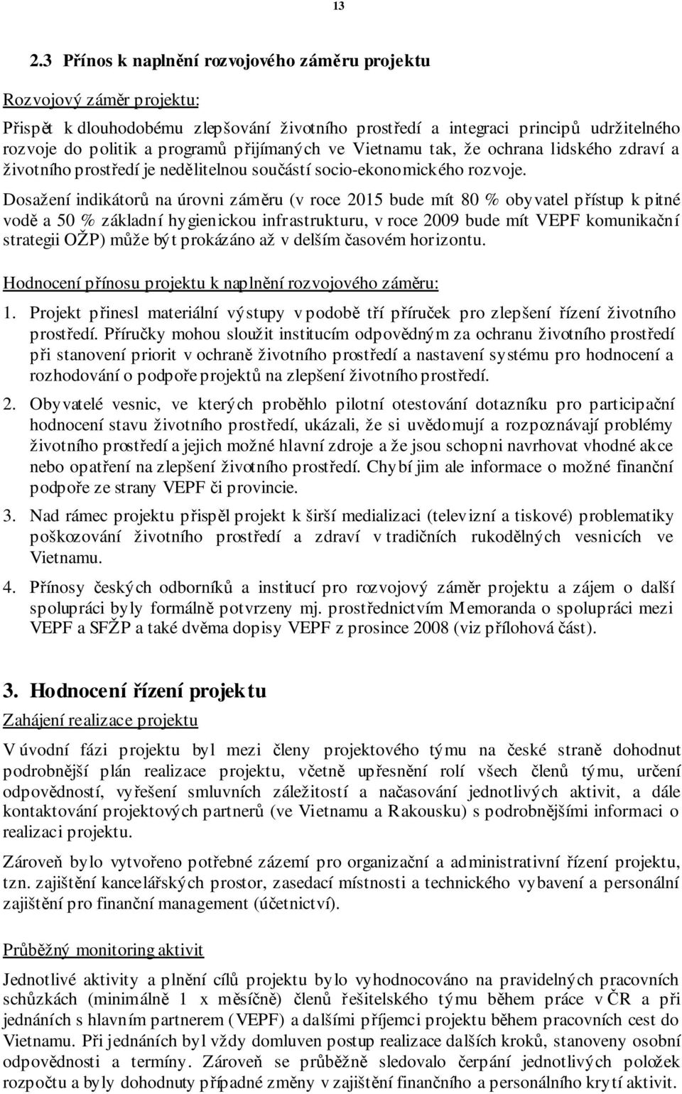 Dosažení indikátor na úrovni zám ru (v roce 2015 bude mít 80 % obyvatel p ístup k pitné vod a 50 % základní hygienickou infrastrukturu, v roce 2009 bude mít VEPF komunika ní strategii OŽP) m že být