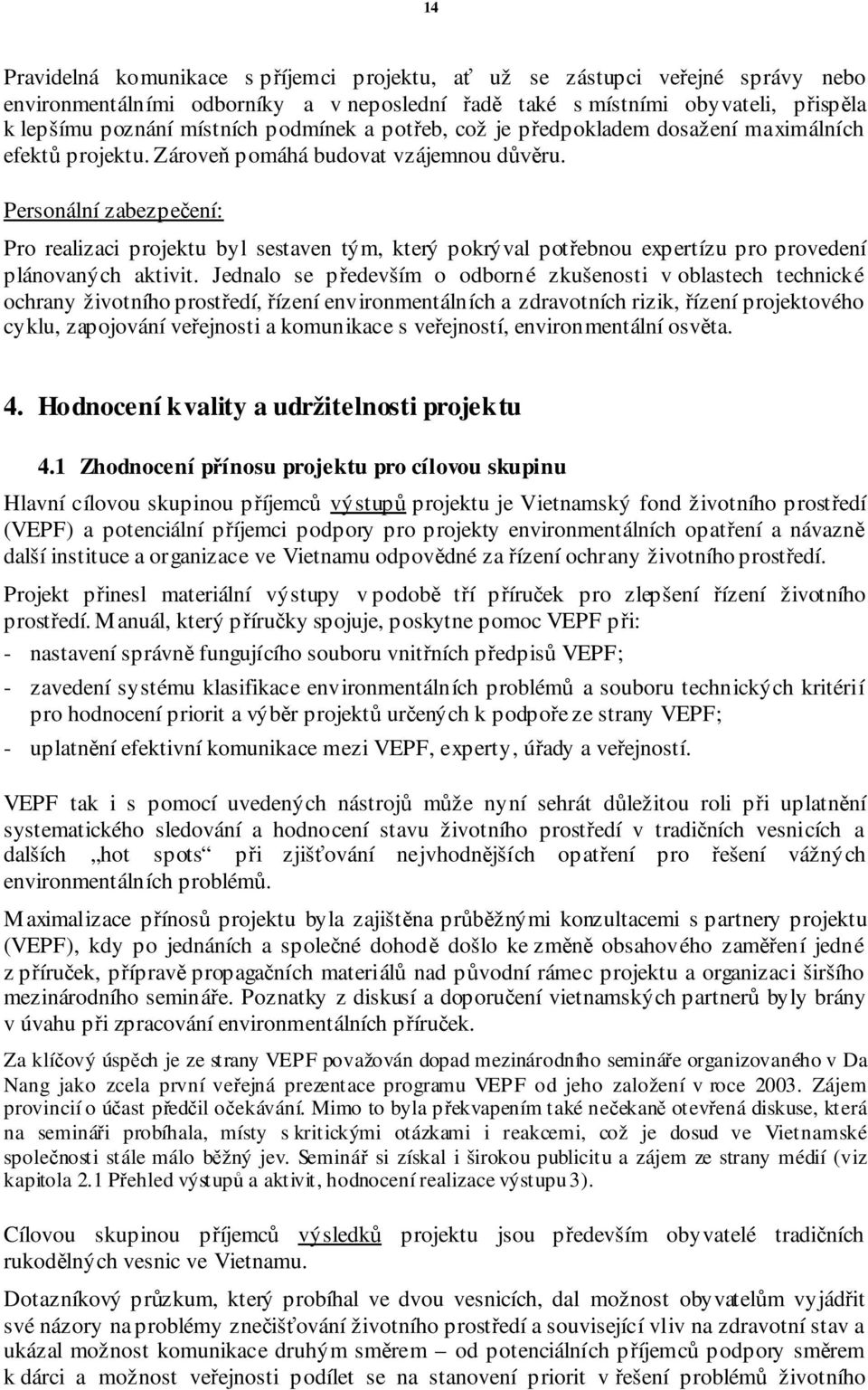 Personální zabezpe ení: Pro realizaci projektu byl sestaven tým, který pokrýval pot ebnou expertízu pro provedení plánovaných aktivit.