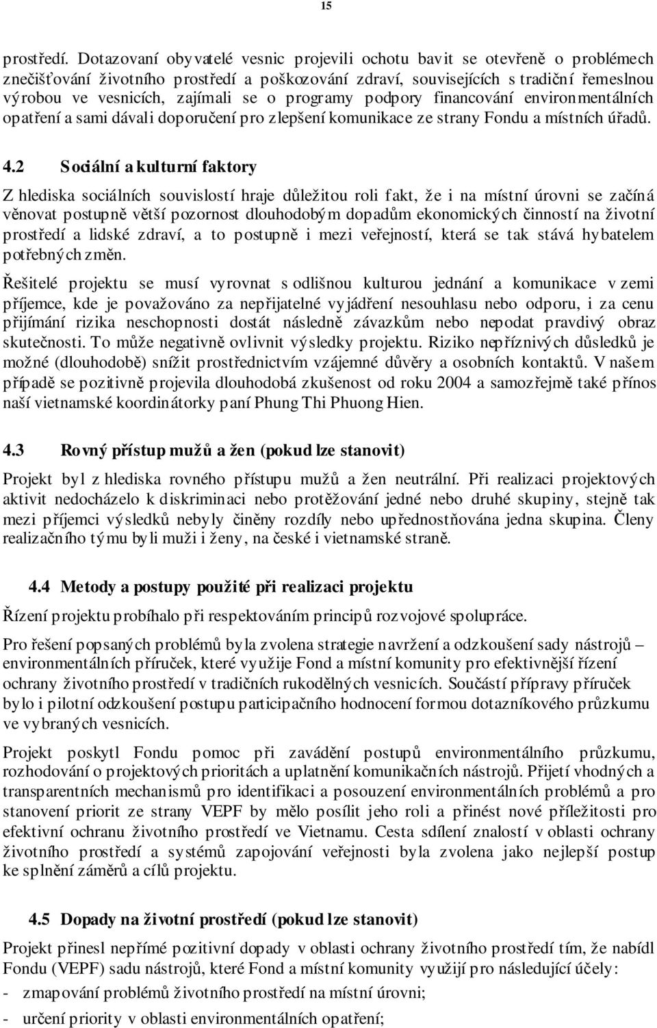 programy podpory financování environmentálních opat ení a sami dávali doporu ení pro zlepšení komunikace ze strany Fondu a místních ú ad. 4.