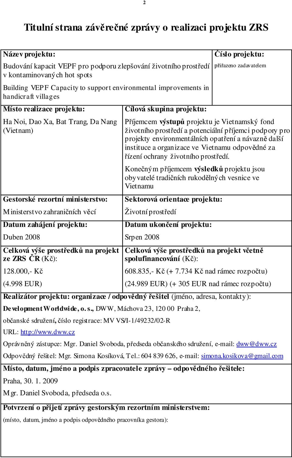 zahájení projektu: Duben 2008 Celková výše prost edk na projekt ze ZRS R (K ): 128.000,- K (4.