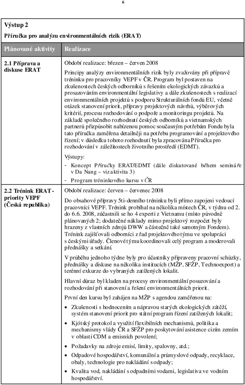 Program byl postaven na zkušenostech eských odborník s ešením ekologických závazk a prosazováním environmentální legislativy a dále zkušenostech s realizací environmentálních projekt s podporu