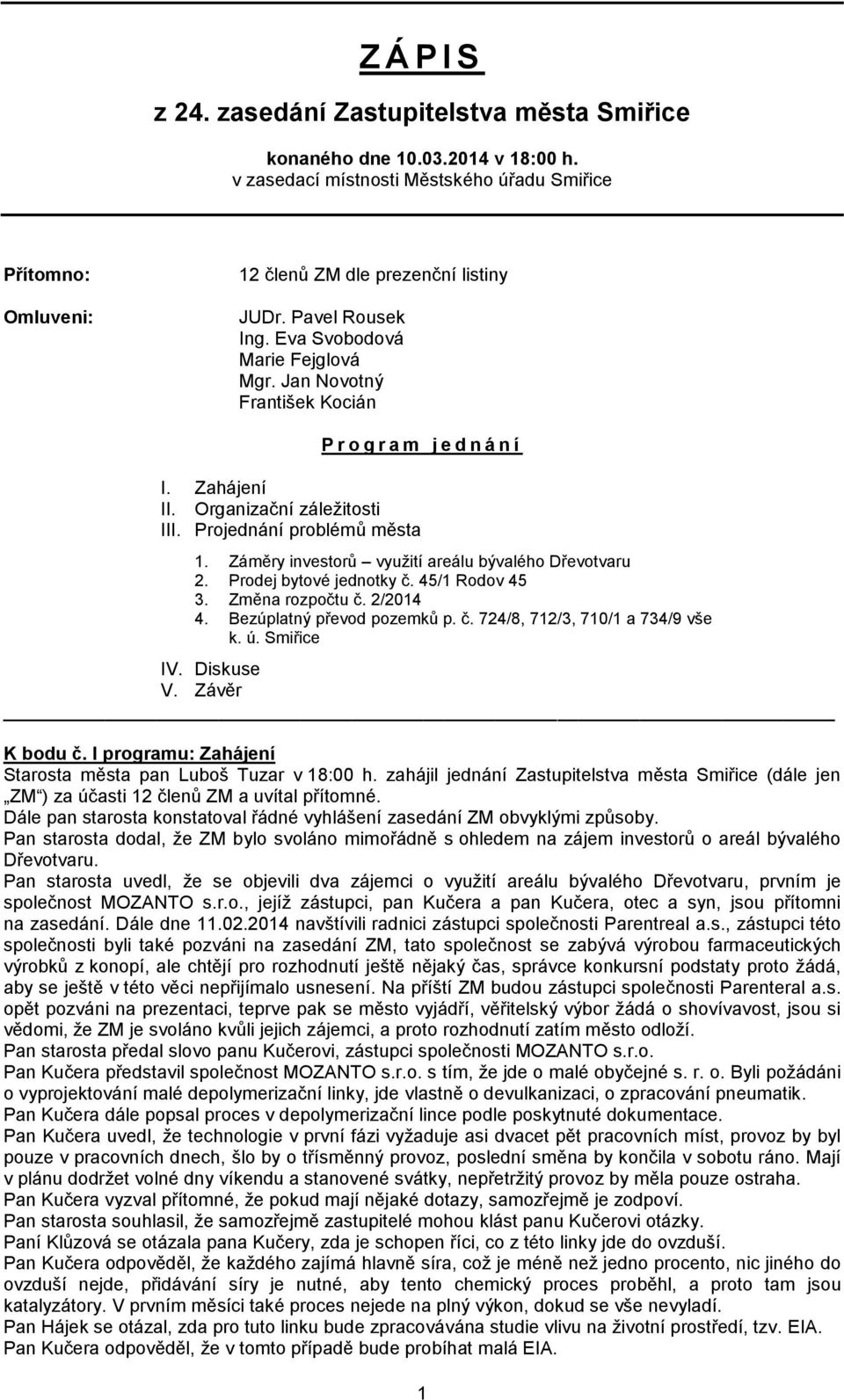 Záměry investorů využití areálu bývalého Dřevotvaru 2. Prodej bytové jednotky č. 45/1 Rodov 45 3. Změna rozpočtu č. 2/2014 4. Bezúplatný převod pozemků p. č. 724/8, 712/3, 710/1 a 734/9 vše k. ú.