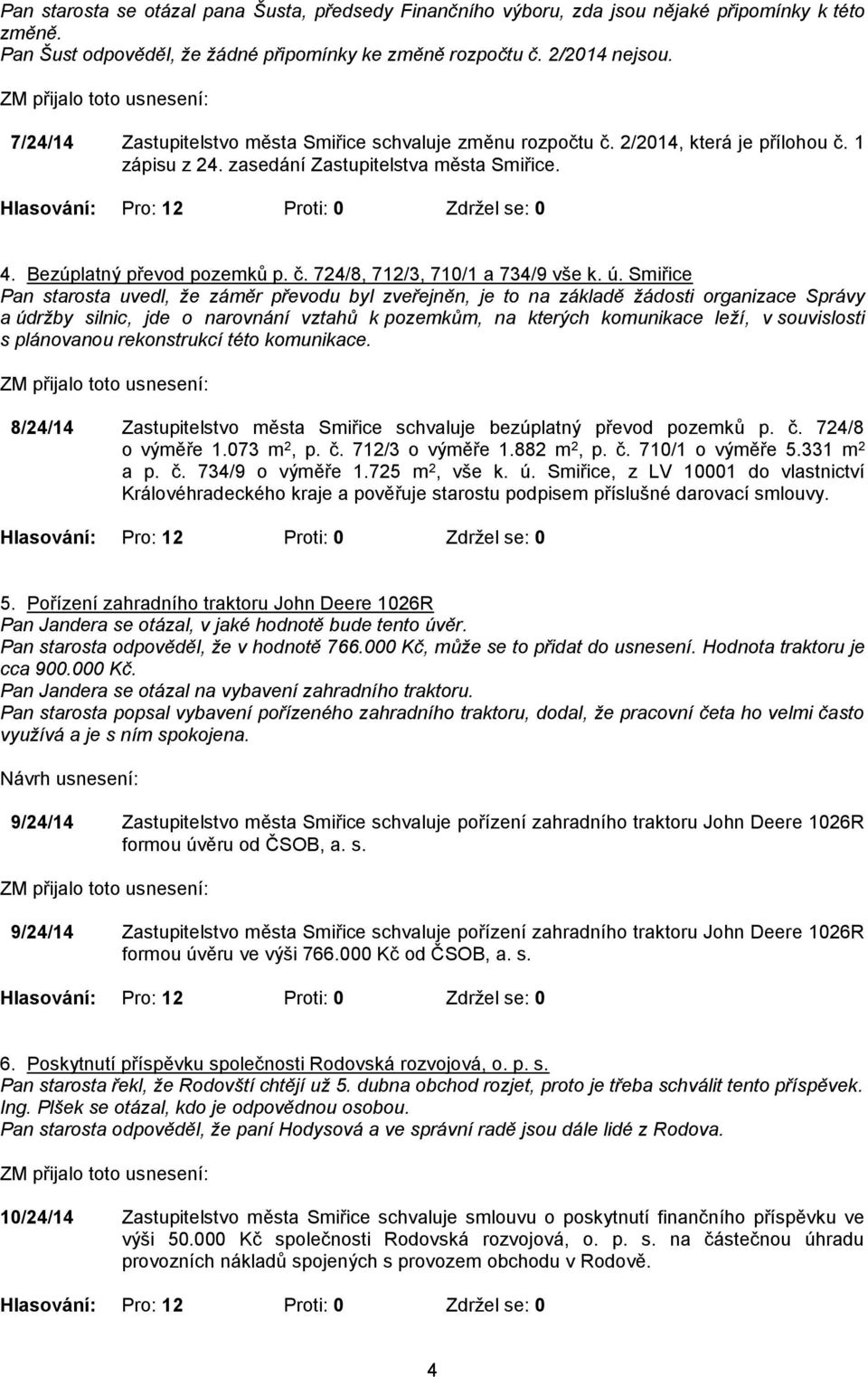 ú. Smiřice Pan starosta uvedl, že záměr převodu byl zveřejněn, je to na základě žádosti organizace Správy a údržby silnic, jde o narovnání vztahů k pozemkům, na kterých komunikace leží, v souvislosti