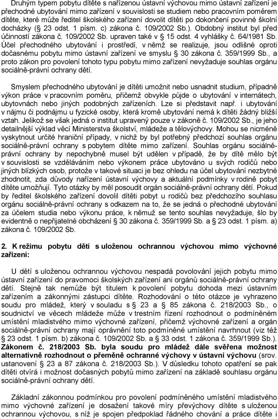 4 vyhlášky č. 64/1981 Sb. Účel přechodného ubytování i prostředí, v němž se realizuje, jsou odlišné oproti dočasnému pobytu mimo ústavní zařízení ve smyslu 30 zákona č. 359/1999 Sb.