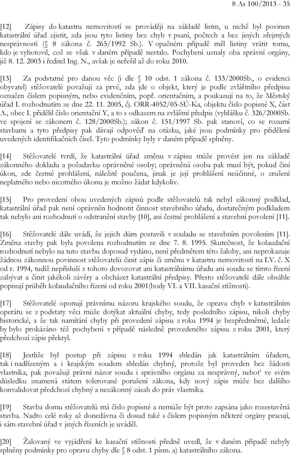 2003 i ředitel Ing. N., avšak je neřešil až do roku 2010. [13] Za podstatné pro danou věc (i dle 10 odst. 1 zákona č. 133/2000Sb.