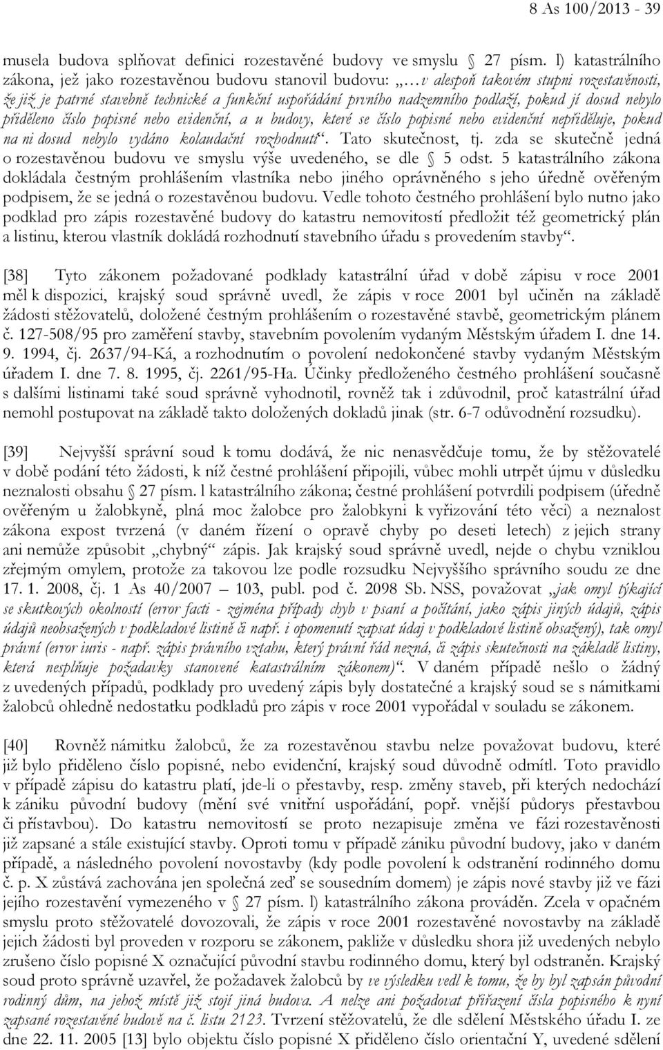 pokud jí dosud nebylo přiděleno číslo popisné nebo evidenční, a u budovy, které se číslo popisné nebo evidenční nepřiděluje, pokud na ni dosud nebylo vydáno kolaudační rozhodnutí. Tato skutečnost, tj.