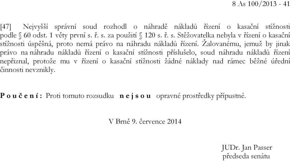 kasační stížnosti žádné náklady nad rámec běžné úřední činnosti nevznikly. P o u č e n í : Proti tomuto rozsudku n e j s o u opravné prostředky přípustné.