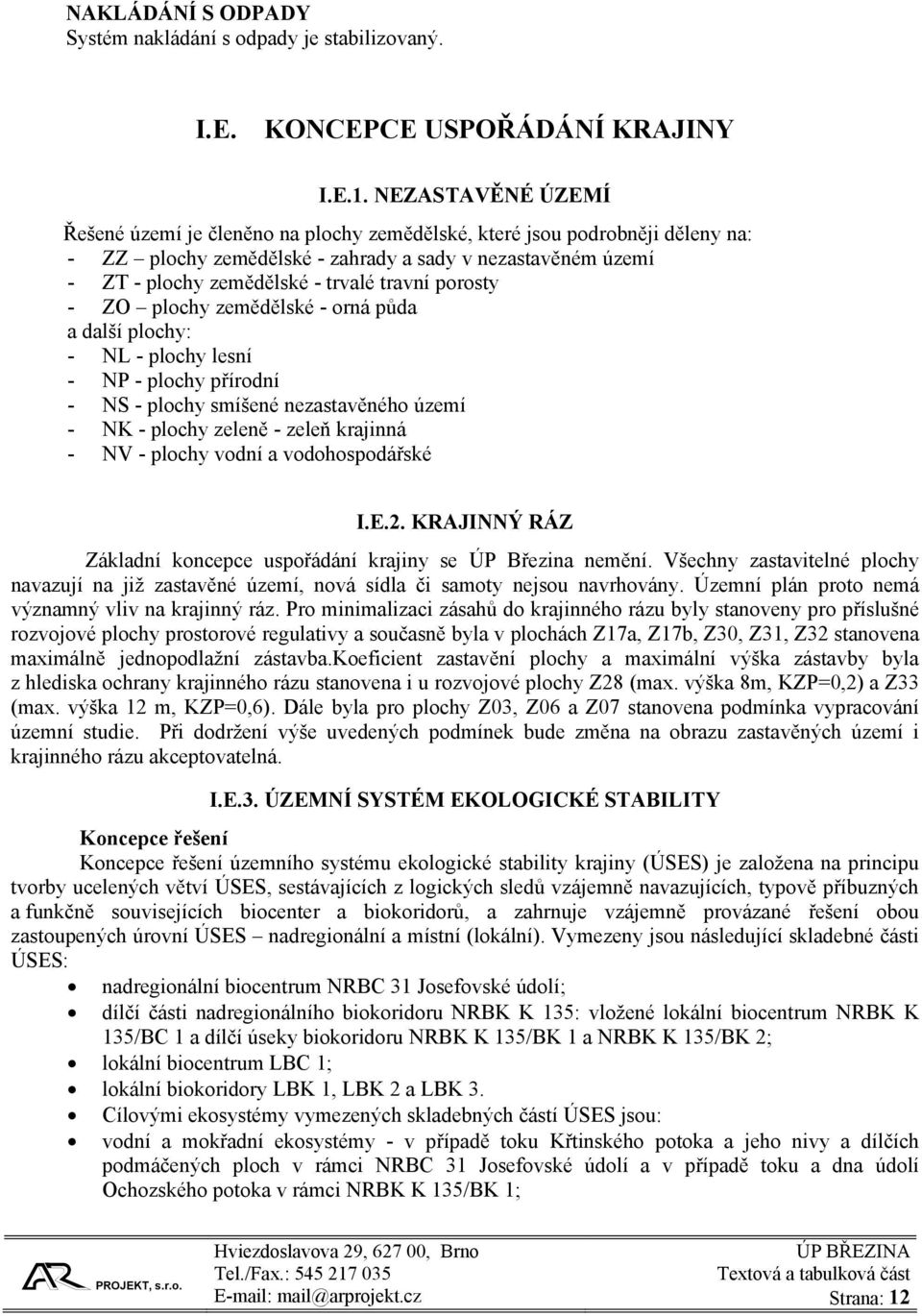 porosty - ZO plochy zemědělské - orná půda a další plochy: - NL - plochy lesní - NP - plochy přírodní - NS - plochy smíšené nezastavěného území - NK - plochy zeleně - zeleň krajinná - NV - plochy