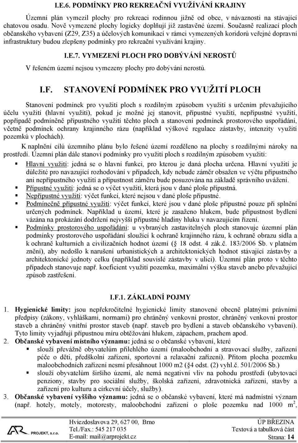 Současně realizací ploch občanského vybavení (Z29, Z35) a účelových komunikací v rámci vymezených koridorů veřejné dopravní infrastruktury budou zlepšeny podmínky pro rekreační využívání krajiny. I.E.